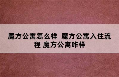 魔方公寓怎么样  魔方公寓入住流程 魔方公寓咋样